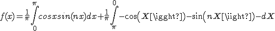 f(x)=\frac{1}{\pi}\int_{0}^{\pi} cosxsin(nx) dx + \frac{1}{\pi}\int_{\pi}^{0} -cos(X)-sin(nX)-dX 